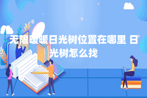 无限暖暖日光树位置在哪里 日光树怎么找