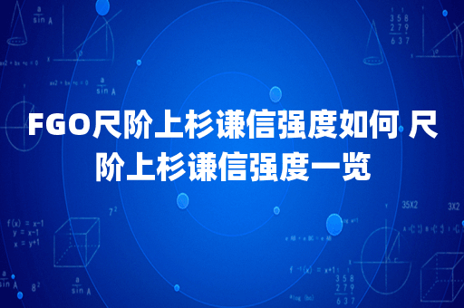 FGO尺阶上杉谦信强度如何 尺阶上杉谦信强度一览