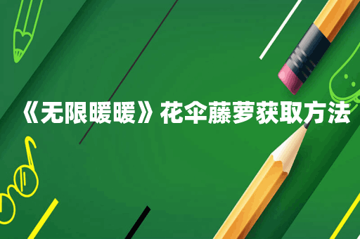 《无限暖暖》花伞藤萝获取方法