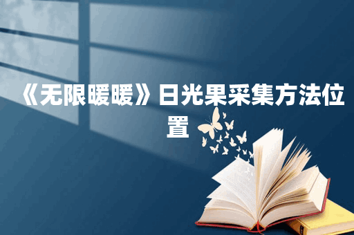 《无限暖暖》日光果采集方法位置
