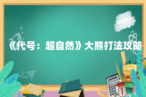《代号：超自然》大熊打法攻略