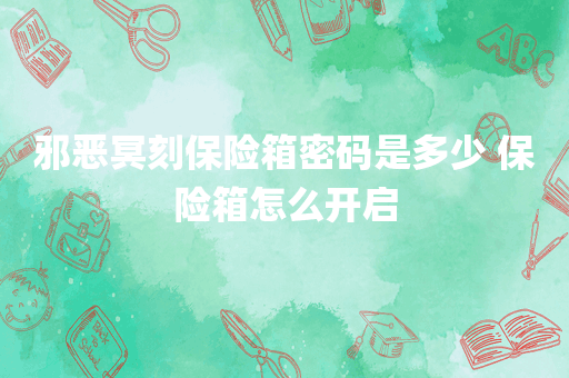 邪恶冥刻保险箱密码是多少 保险箱怎么开启