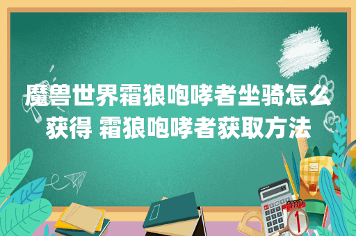 魔兽世界霜狼咆哮者坐骑怎么获得 霜狼咆哮者获取方法