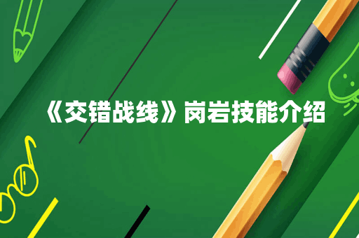 《交错战线》岗岩技能介绍