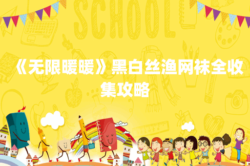 《无限暖暖》黑白丝渔网袜全收集攻略