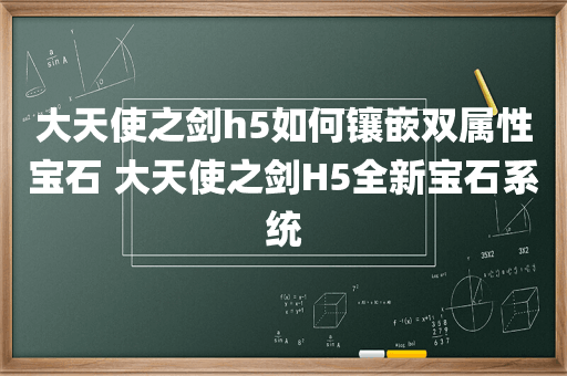 大天使之剑h5如何镶嵌双属性宝石 大天使之剑H5全新宝石系统