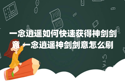 一念逍遥如何快速获得神剑剑意 一念逍遥神剑剑意怎么刷