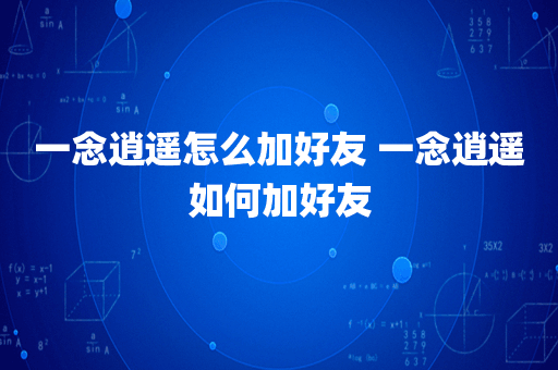 一念逍遥怎么加好友 一念逍遥如何加好友