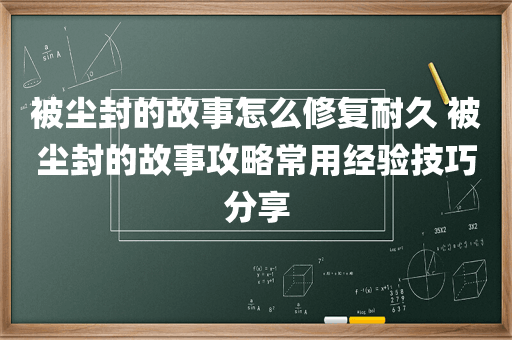 被尘封的故事怎么修复耐久 被尘封的故事攻略常用经验技巧分享