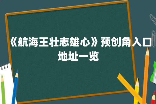 《航海王壮志雄心》预创角入口地址一览