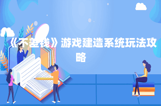 《不差钱》游戏建造系统玩法攻略