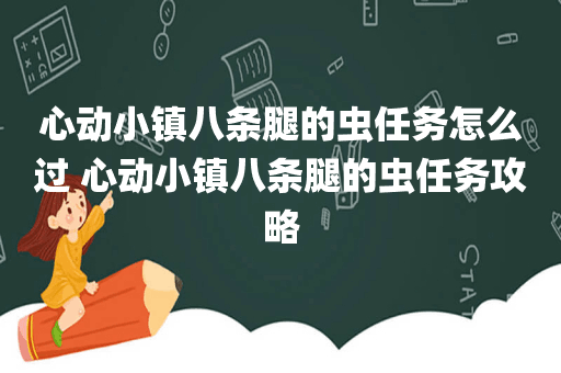 心动小镇八条腿的虫任务怎么过 心动小镇八条腿的虫任务攻略