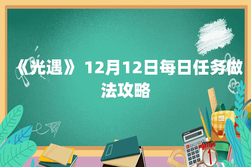 《光遇》 12月12日每日任务做法攻略