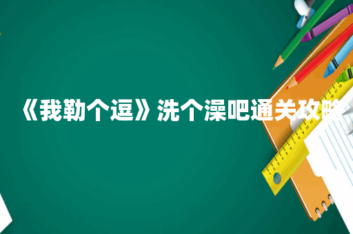 《我勒个逗》洗个澡吧通关攻略