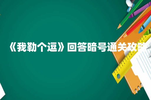 《我勒个逗》回答暗号通关攻略