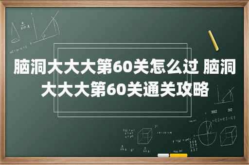 脑洞大大大第60关怎么过 脑洞大大大第60关通关攻略