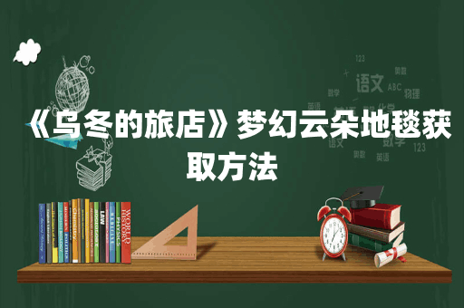 《乌冬的旅店》梦幻云朵地毯获取方法