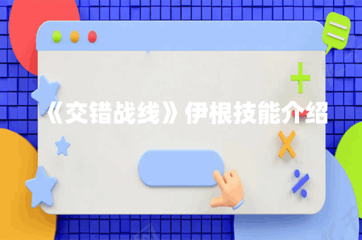 《交错战线》伊根技能介绍