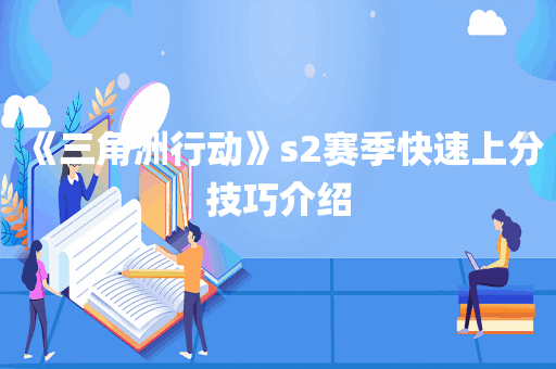 《三角洲行动》s2赛季快速上分技巧介绍