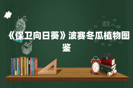 《保卫向日葵》波赛冬瓜植物图鉴