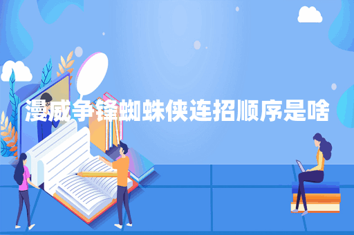 漫威争锋蜘蛛侠连招顺序是啥