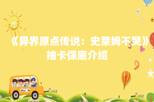 《异界原点传说：史莱姆不哭》抽卡保底介绍