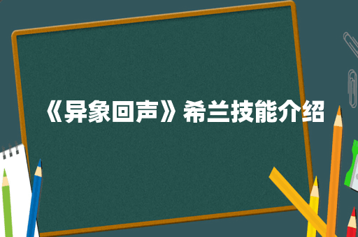 《异象回声》希兰技能介绍