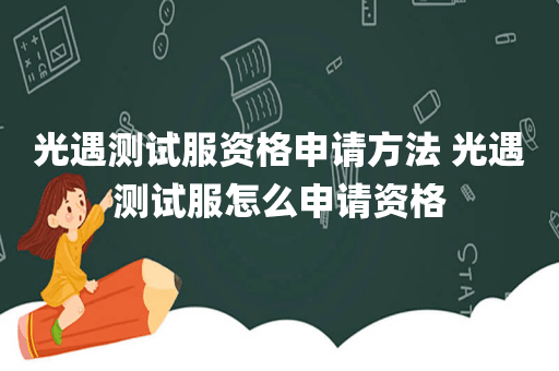 光遇测试服资格申请方法 光遇测试服怎么申请资格