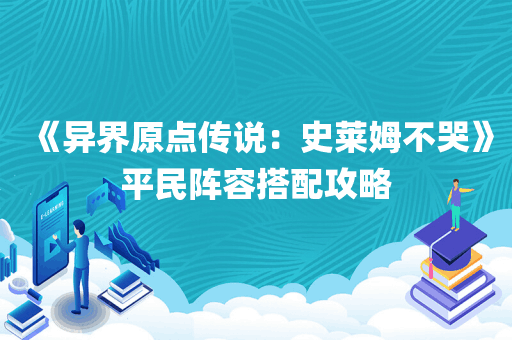 《异界原点传说：史莱姆不哭》平民阵容搭配攻略