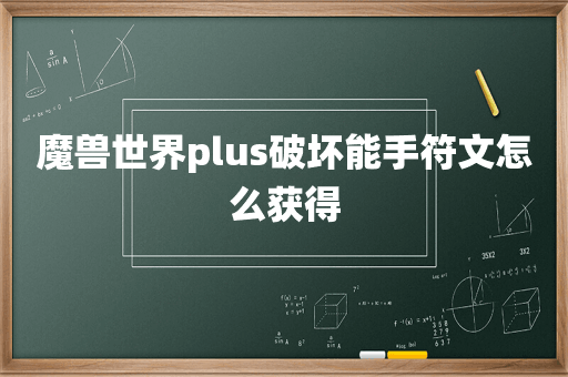 魔兽世界plus破坏能手符文怎么获得