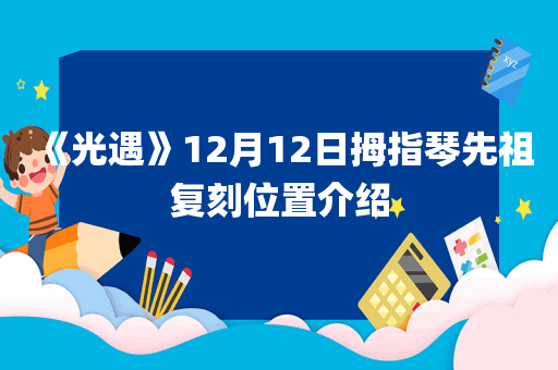 《光遇》12月12日拇指琴先祖复刻位置介绍