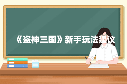 《盗神三国》新手玩法建议