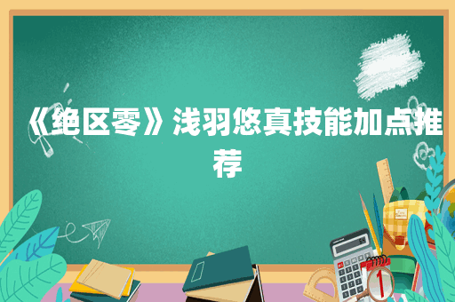 《绝区零》浅羽悠真技能加点推荐