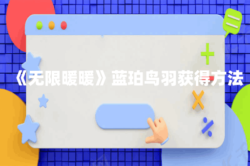 《无限暖暖》蓝珀鸟羽获得方法