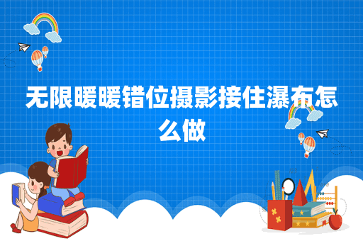 无限暖暖错位摄影接住瀑布怎么做