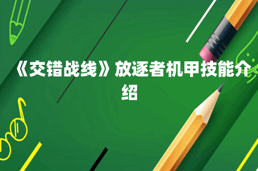 《交错战线》放逐者机甲技能介绍