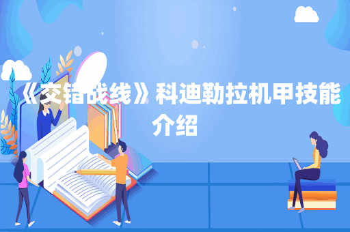 《交错战线》科迪勒拉机甲技能介绍