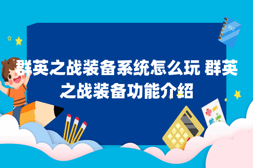 群英之战装备系统怎么玩 群英之战装备功能介绍