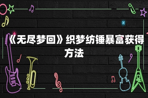 《无尽梦回》织梦纺锤暴富获得方法