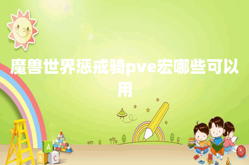 魔兽世界惩戒骑pve宏哪些可以用