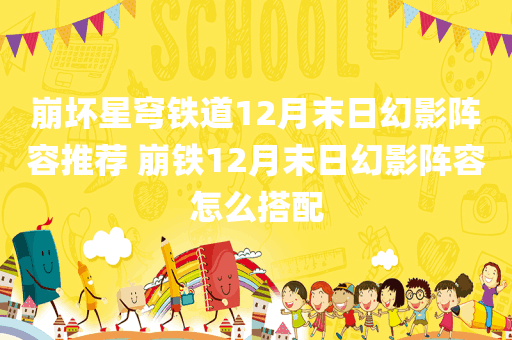 崩坏星穹铁道12月末日幻影阵容推荐 崩铁12月末日幻影阵容怎么搭配