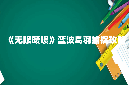 《无限暖暖》蓝波鸟羽捕捉攻略