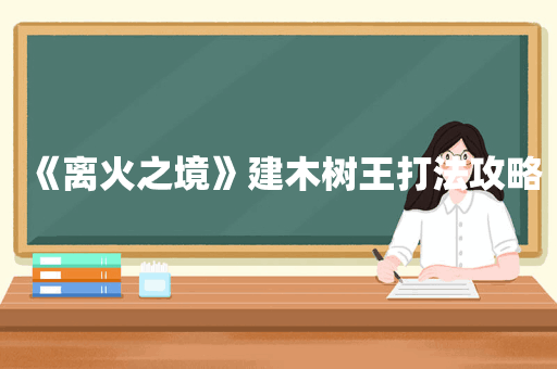 《离火之境》建木树王打法攻略