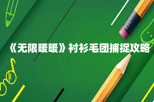 《无限暖暖》衬衫毛团捕捉攻略