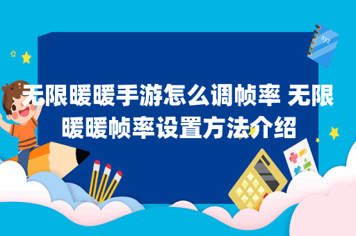 无限暖暖手游怎么调帧率 无限暖暖帧率设置方法介绍