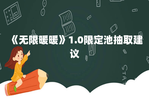 《无限暖暖》1.0限定池抽取建议