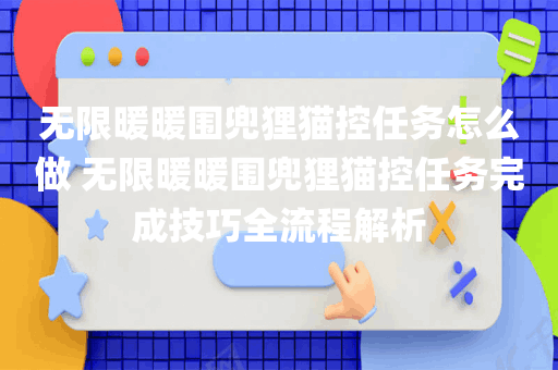 无限暖暖围兜狸猫控任务怎么做 无限暖暖围兜狸猫控任务完成技巧全流程解析