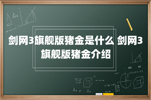 剑网3旗舰版猪金是什么 剑网3旗舰版猪金介绍