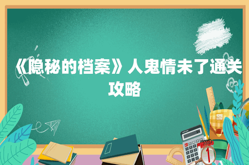 《隐秘的档案》人鬼情未了通关攻略