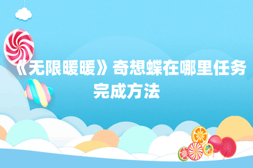 《无限暖暖》奇想蝶在哪里任务完成方法